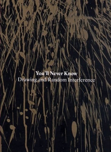 You'll Never Know Drawing and Random Inteference /cJeni Walwin and Henry Krokatsis ; with Contributions by James Flint, Janna Levin, Sally O'Reilly