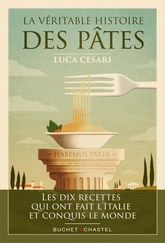 La Véritable histoire des pâtes Les dix recettes qui ont fait l'Italie et conquis le monde
