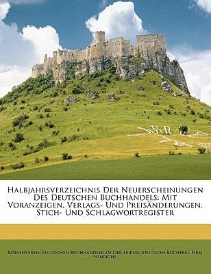 Halbjahrsverzeichnis Der Neuerscheinungen Des Deutschen Buchhandels: Mit Voranzeigen, Verlags- Und Preisänderungen, Stich- Und Schlagwortregister (German Edition)