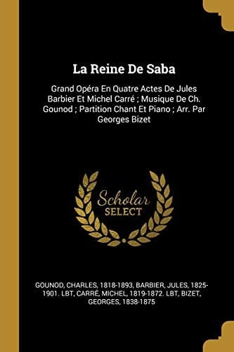 La Reine De Saba Grand Opéra En Quatre Actes De Jules Barbier Et Michel Carré; Musique De Ch. Gounod; Partition Chant Et Piano; Arr. Par Georges Bizet
