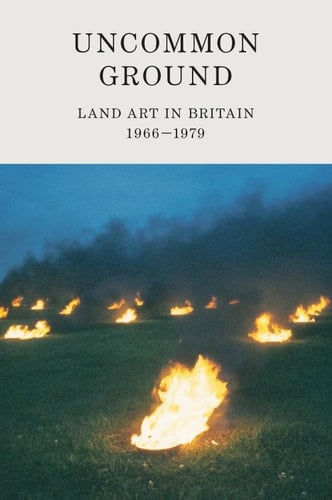 Uncommon Ground Land Art in Britain 1966-1979