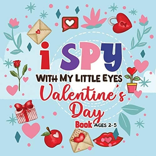 I Spy with My Little Eyes Valentine's Day Book for Ages 2-5 A Fun Activity Valentine's Day Things, Cupid, Flowers & Other Cute Stuff Coloring For Toddlers and Preschoolers (Valentines Day Activity Book)