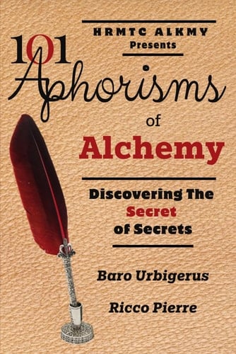 101 Aphorisms of Alchemy Discovering the Secret of Secrets