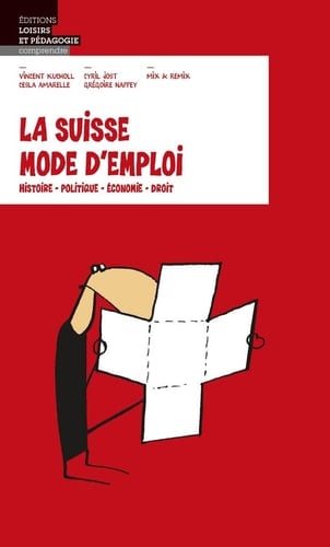 La Suisse mode d'emploi Histoire, politique, économie, droit