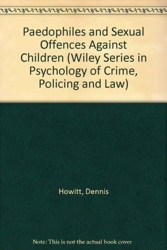 Paedophiles and Sexual Offences Against Children (Wiley Series in Psychology of Crime, Policing and Law)