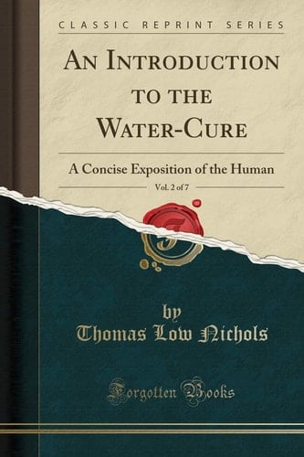 An Introduction to the Water-Cure, Vol. 2 Of 7 A Concise Exposition of the Human (Classic Reprint)