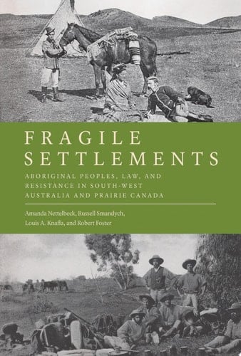 Fragile Settlements Aboriginal Peoples, Law, and Resistance in South-West Australia and Prairie Canada