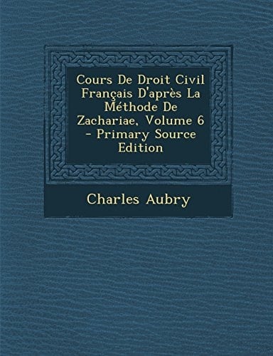Cours de Droit Civil Français D'Après la Méthode de Zachariae, Volume 6 - Primary Source Edition