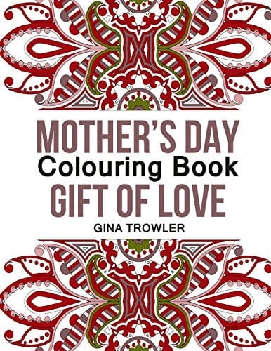 Mother's Day Colouring Book Gift of Love: The Best Stress Relieving Colouring Patterns for Mum