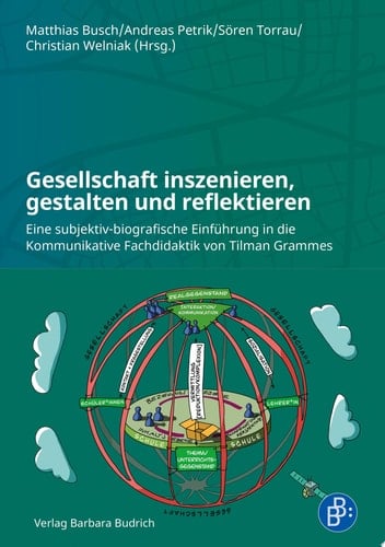 Gesellschaft inszenieren, gestalten und reflektieren Eine subjektiv-biografische Einführung in die Kommunikative Fachdidaktik von Tilman Grammes