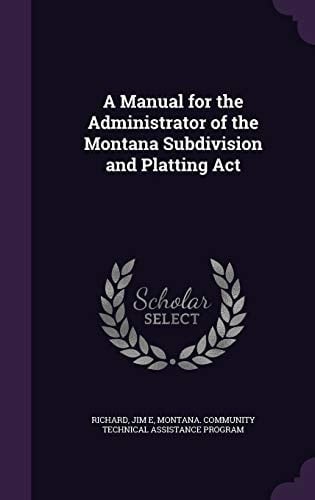 A Manual for the Administrator of the Montana Subdivision and Platting ACT