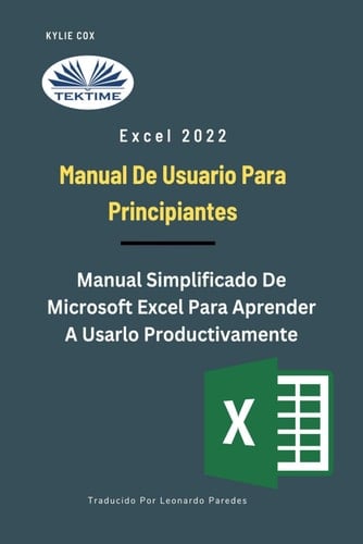 Excel 2022. Manual de usuario para principiantes. Manual simplificado de Microsoft Excel para aprender a usarlo productivamente