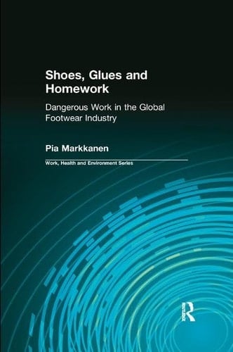 Shoes, Glues and Homework Dangerous Work in the Global Footwear Industry