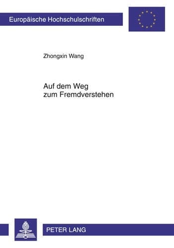Auf dem Weg zum Fremdverstehen das Bild von Deutschland und den Deutschen in drei chinesischen DaF-Lehrwerken Deutsch für Studenten (1956 - 1958), Deutsch (1979 - 1983) und Studienweg Deutsch (2004 - 2009)