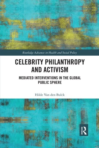Celebrity Philanthropy and Activism Mediated Interventions in the Global Public Sphere
