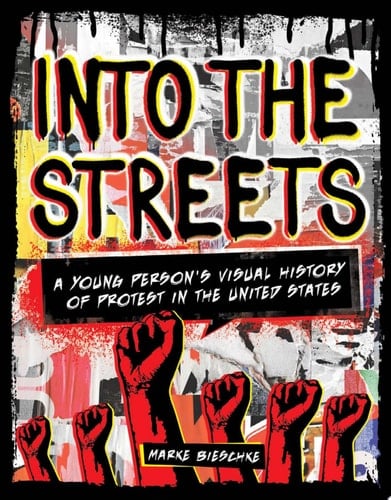 Into the Streets A Young Person's Visual History of Protest in the United States