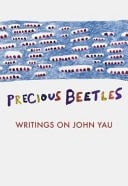 Precious Beetles - Writings on John Yau