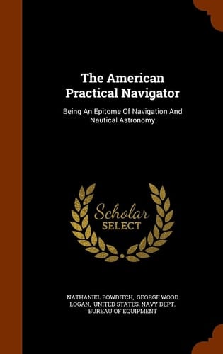 The American Practical Navigator Being An Epitome Of Navigation And Nautical Astronomy