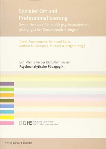 Sozialer Ort und Professionalisierung Geschichte und Aktualität psychoanalytisch-pädagogischer Konzeptualisierungen