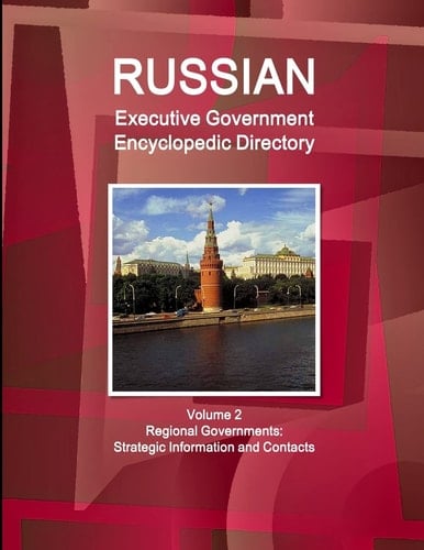 Russian Executive Government Encyclopedic Directory Volume 2 Regional Governments Strategic Information and Contacts