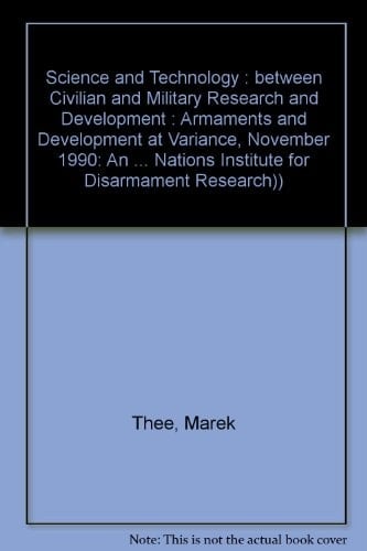 Science and Technology: Between Civilian and Military Research and Development : Armaments and Development at Variance, November 1990 (RESEARCH PAPERS ... NATIONS INSTITUTE FOR DISARMAMENT RESEARCH))