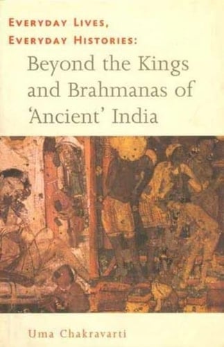 Everyday Lives, Everyday Histories Beyond the Kings and Brahmanas of 'Ancient' India