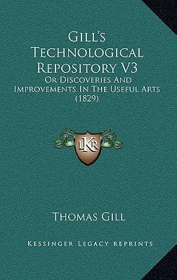 Gill's Technological Repository V3: Or Discoveries And Improvements In The Useful Arts (1829)