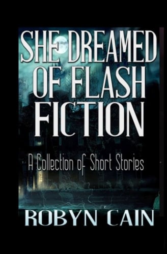 She Dreamed Of Flash Fiction: A Collection Of Short Stories