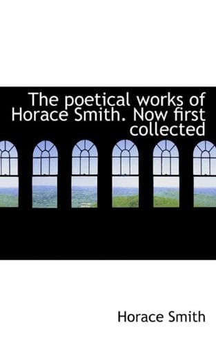 The poetical works of Horace Smith. Now first collected
