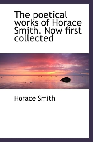 The poetical works of Horace Smith. Now first collected