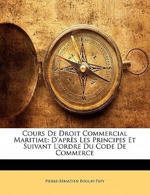 Cours de Droit Commercial Maritime: D'Apr?'s Les Principes Et Suivant L'Ordre Du Code de Commerce (French Edition)