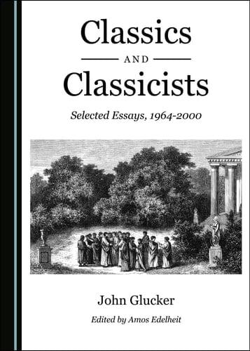 Classics and Classicists Selected Essays, 1964-2000