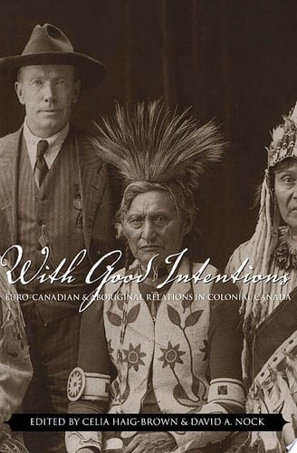 With Good Intentions Euro-Canadian and Aboriginal Relations in Colonial Canada