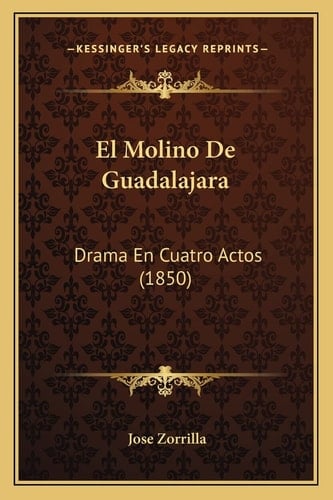 El Molino De Guadalajara: Drama En Cuatro Actos (1850) (Spanish Edition)