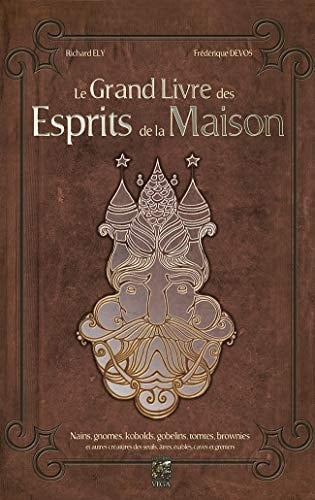 Le Grand Livre des Esprits de la Maison Nains, gnomes, kobolds, gobelins, tomtes, brownies et autres créatures des seuils, âtres, étables, caves et greniers