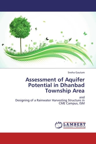 Assessment of Aquifer Potential in Dhanbad Township Area And Designing of a Rainwater Harvesting Structure in CME Campus, ISM
