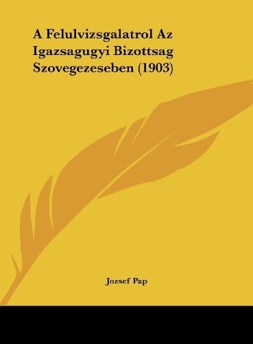 A Felulvizsgalatrol Az Igazsagugyi Bizottsag Szovegezeseben (1903) (Hebrew Edition)