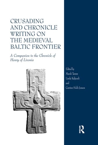 Crusading and Chronicle Writing on the Medieval Baltic Frontier A Companion to the Chronicle of Henry of Livonia