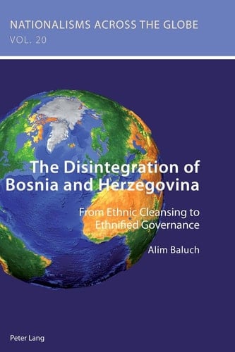 The Disintegration of Bosnia and Herzegovina From Ethnic Cleansing to Ethnified Governance