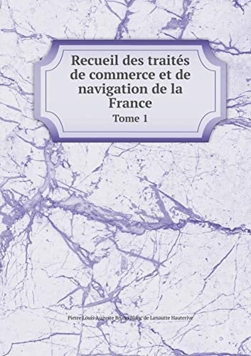 Recueil des traités de commerce et de navigation de la France Tome 1 (French Edition)