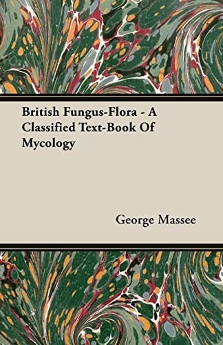 British Fungus-Flora - a Classified Text-Book of Mycology