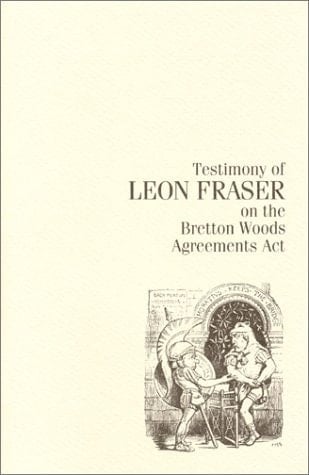 Testimony of Leon Fraser on the Bretton Woods Agreements Act