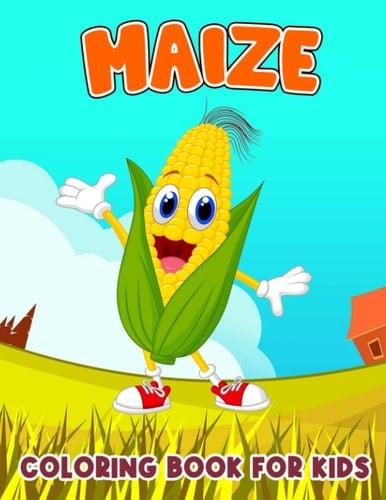 Maize Coloring Book For Kids: Cute and Lovable Cartoon Corn Pages | 30 Illustrations Pages to Drawing for Kids, Childs | For Birthday | Christmas | Gag Gifts | To Stress Relief Gifts