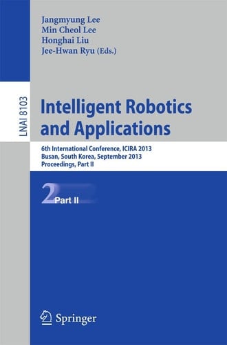 Intelligent Robotics and Applications 6th International Conference, ICIRA 2013, Busan, South Korea, September 25-28, 2013, Proceedings