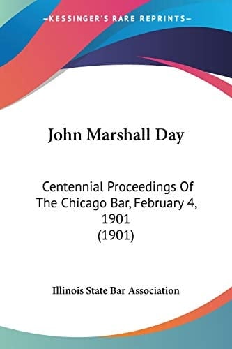 John Marshall Day: Centennial Proceedings Of The Chicago Bar, February 4, 1901 (1901)