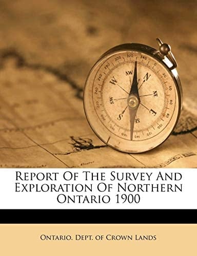 Report Of The Survey And Exploration Of Northern Ontario 1900