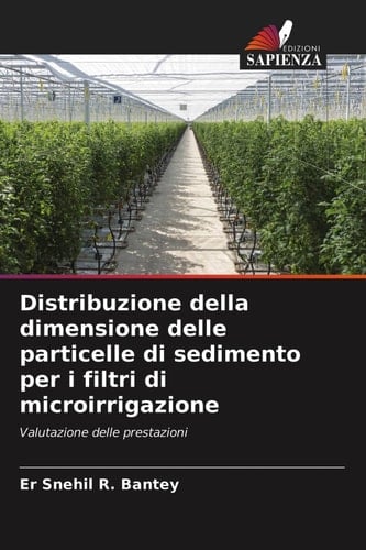 Distribuzione della dimensione delle particelle di sedimento per i filtri di microirrigazione: Valutazione delle prestazioni (Italian Edition)