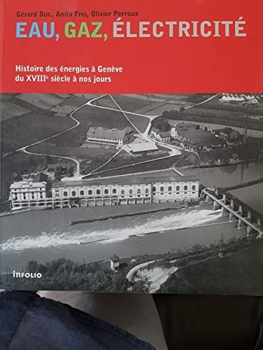 Eau, gaz, électricité histoire des énergies à Genève du XVIIIe siècle à nos jours