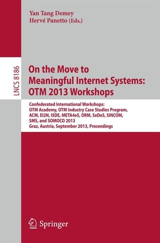 On the Move to Meaningful Internet Systems: OTM 2013 Workshops Confederated International Workshops: OTM Academy, OTM Industry Case Studies Program, ACM, EI2N, ISDE, META4eS, ORM, SeDeS, SINCOM, SMS and SOMOCO 2013, Graz, Austria, September 9 - 13, 2013, Proceedings