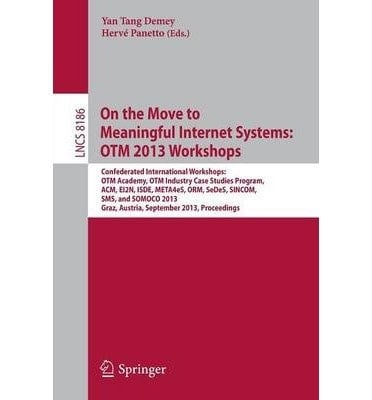 On the Move to Meaningful Internet Systems: OTM 2013 Workshops Confederated International Workshops: OTM Academy, OTM Industry Case Studies Program, ACM, EI2N, ISDE, META4eS, ORM, SeDeS, SINCOM, SMS and SOMOCO 2013, Graz, Austria, September 9 - 13, 2013, Proceedings